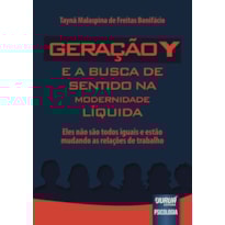 GERAÇÃO Y E A BUSCA DE SENTIDO NA MODERNIDADE LÍQUIDA - ELES NÃO SÃO TODOS IGUAIS E ESTÃO MUDANDO AS RELAÇÕES DE TRABALHO