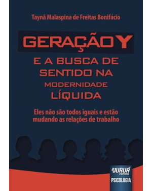 GERAÇÃO Y E A BUSCA DE SENTIDO NA MODERNIDADE LÍQUIDA - ELES NÃO SÃO TODOS IGUAIS E ESTÃO MUDANDO AS RELAÇÕES DE TRABALHO