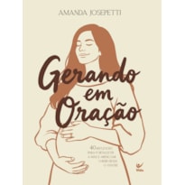 Gerando em Oração: 40 reflexões para fortalecer a mãe e abençoar o bebê desde o ventre