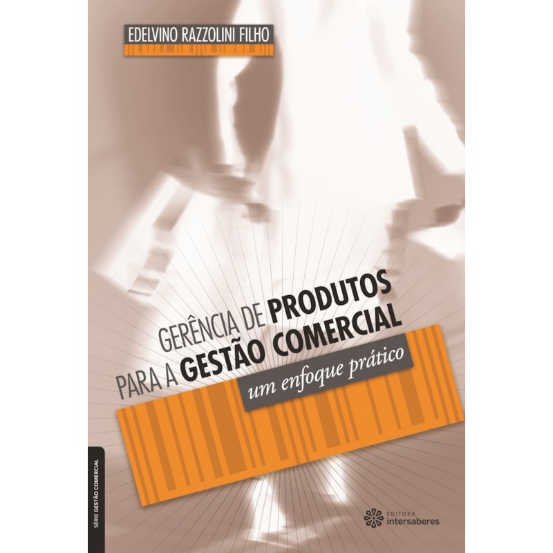 GERÊNCIA DE PRODUTOS PARA A GESTÃO COMERCIAL:: UM ENFOQUE PRÁTICO