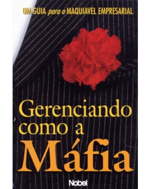 GERENCIANDO COMO A MÁFIA : UM GUIA PARA O MAQUIÁVE