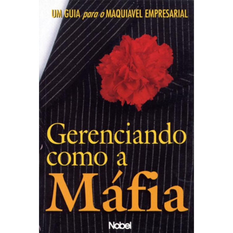 GERENCIANDO COMO A MÁFIA : UM GUIA PARA O MAQUIÁVE