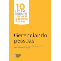 GERENCIANDO PESSOAS (10 LEITURAS ESSENCIAIS - HBR): OS MELHORES ARTIGOS DA HARVARD BUSINESS REVIEW SOBRE COMO LIDERAR EQUIPES