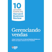 GERENCIANDO VENDAS (10 LEITURAS ESSENCIAIS - HBR): ARTIGOS FUNDAMENTAIS DA HARVARD BUSINESS REVIEW PARA LIDERAR SUA EQUIPE E ALAVANCAR SEUS RESULTADOS