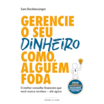 GERENCIE O SEU DINHEIRO COMO ALGUÉM FODA - O MELHOR CONSELHO FINANCEIRO QUE VOCÊ NUNCA RECEBEU - ATÉ AGORA