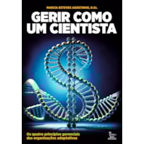 GERIR COMO UM CIENTISTA: OS QUATRO PRINCÍPIOS GERENCIAIS DAS ORGANIZAÇÕES ADAPTATIVAS