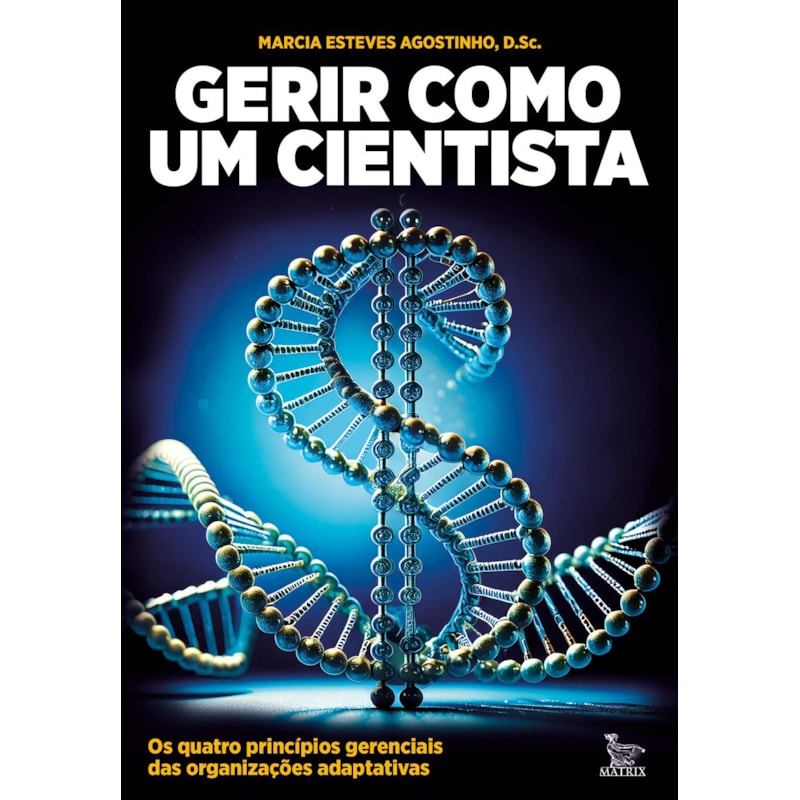 GERIR COMO UM CIENTISTA: OS QUATRO PRINCÍPIOS GERENCIAIS DAS ORGANIZAÇÕES ADAPTATIVAS