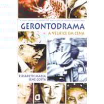 GERONTODRAMA: A VELHICE EM CENA : ESTUDOS CLÍNICOS E PSICODRAMÁTICOS SOBRE ENVELHECIMENTO E 3ª IDADE 