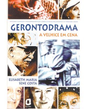 GERONTODRAMA: A VELHICE EM CENA : ESTUDOS CLÍNICOS E PSICODRAMÁTICOS SOBRE ENVELHECIMENTO E 3ª IDADE