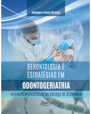 GERONTOLOGIA E ESTRATÉGIAS EM ODONTOGERIATRIA: INTERDISCIPLINARIDADE NA DOENÇA DE ALZHEIMER