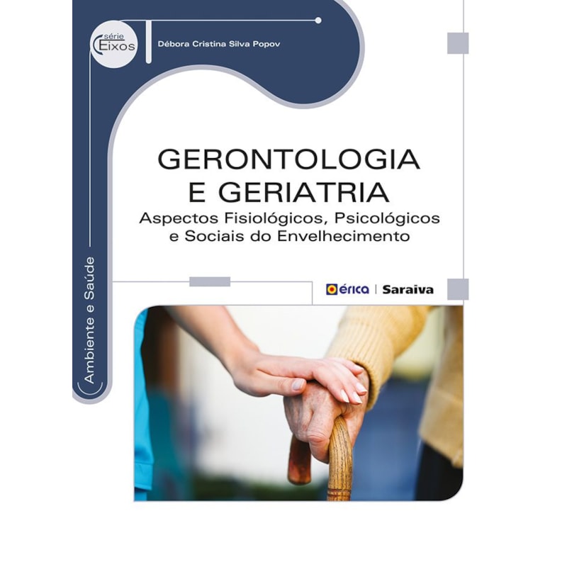 GERONTOLOGIA E GERIATRIA: ASPECTOS FISIOLÓGICOS, PSICOLÓGICOS E SOCIAIS DO ENVELHECIMENTO