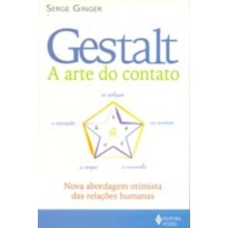 GESTALT - A ARTE DO CONTATO - NOVA ABORDAGEM OTIMISTA DAS RELACOES HUMANAS