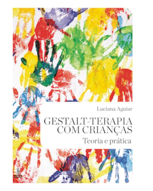 GESTALT-TERAPIA COM CRIANÇAS: TEORIA E PRÁTICA