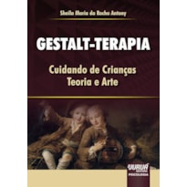 GESTALT-TERAPIA - CUIDANDO DE CRIANÇAS - TEORIA E ARTE