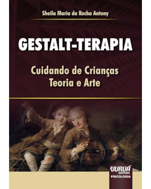GESTALT-TERAPIA - CUIDANDO DE CRIANÇAS - TEORIA E ARTE