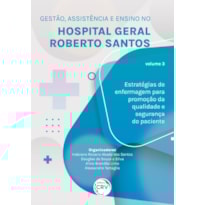 GESTÃO, ASSISTÊNCIA E ENSINO NO HOSPITAL GERAL ROBERTO SANTOS ESTRATÉGIAS DE ENFERMAGEM PARA PROMOÇÃO DA QUALIDADE E SEGURANÇA DO PACIENTE VOLUME 3