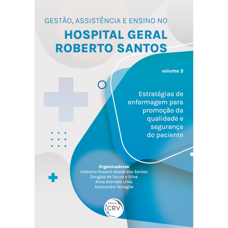 GESTÃO, ASSISTÊNCIA E ENSINO NO HOSPITAL GERAL ROBERTO SANTOS ESTRATÉGIAS DE ENFERMAGEM PARA PROMOÇÃO DA QUALIDADE E SEGURANÇA DO PACIENTE VOLUME 3