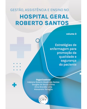 GESTÃO, ASSISTÊNCIA E ENSINO NO HOSPITAL GERAL ROBERTO SANTOS ESTRATÉGIAS DE ENFERMAGEM PARA PROMOÇÃO DA QUALIDADE E SEGURANÇA DO PACIENTE VOLUME 3