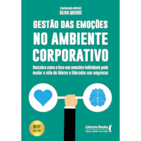 GESTÃO DAS EMOÇÕES NO AMBIENTE CORPORATIVO: DESCUBRA COMO O FOCO NAS EMOÇÕES INDIVIDUAIS PODE MUDAR A VIDA DE LIDERES E LIDERADOS NAS EMPRESAS