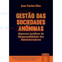 GESTÃO DAS SOCIEDADES ANÔNIMAS - ASPECTOS JURÍDICOS DA RESPONSABILIDADE DOS ADMINISTRADORES - EDIÇÃO REVISTA E ATUALIZADA DE ACORDO COM A LEI 12.846/2013 (LEI ANTICORRUPÇÃO E DE COMPLIANCE) E A LEI 13.303/2016 (NOVA LEI DAS ESTATAIS)