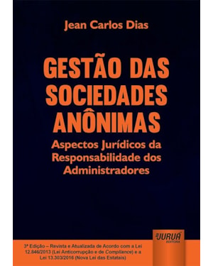 GESTÃO DAS SOCIEDADES ANÔNIMAS - ASPECTOS JURÍDICOS DA RESPONSABILIDADE DOS ADMINISTRADORES - EDIÇÃO REVISTA E ATUALIZADA DE ACORDO COM A LEI 12.846/2013 (LEI ANTICORRUPÇÃO E DE COMPLIANCE) E A LEI 13.303/2016 (NOVA LEI DAS ESTATAIS)