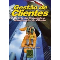 GESTAO DE CLIENTES: A ARTE DA CONQUISTA E MANUTENCAO DO CLIENTE - 1