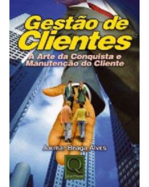GESTAO DE CLIENTES: A ARTE DA CONQUISTA E MANUTENCAO DO CLIENTE - 1