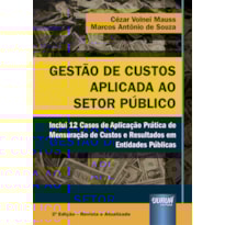 GESTÃO DE CUSTOS APLICADA AO SETOR PÚBLICO - INCLUI 12 CASOS DE APLICAÇÃO PRÁTICA DE MENSURAÇÃO DE CUSTOS E RESULTADOS EM ENTIDADES PÚBLICAS