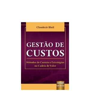 GESTÃO DE CUSTOS - MÉTODOS DE CUSTEIO E ESTRATÉGIAS NA CADEIA DE VALOR