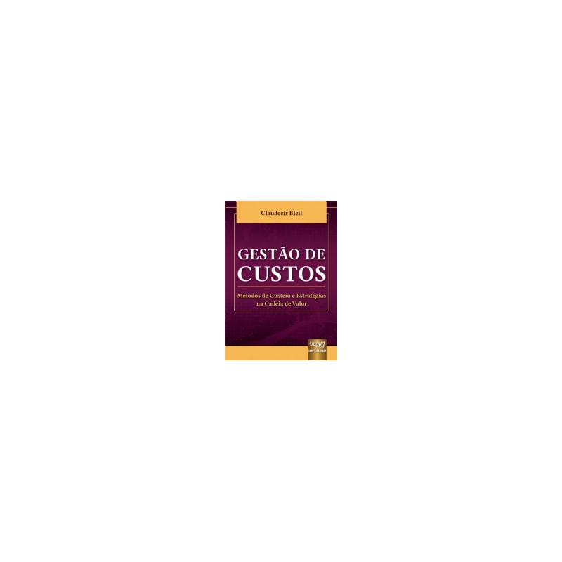 GESTÃO DE CUSTOS - MÉTODOS DE CUSTEIO E ESTRATÉGIAS NA CADEIA DE VALOR