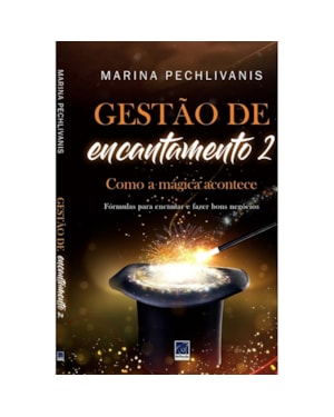 GESTÃO DE ENCANTAMENTO 2: COMO A MÁGICA ACONTECE: FÓRMULAS PARA ENCANTAR E FAZER BONS NEGÓCIOS