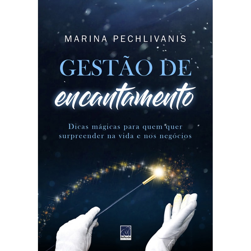 GESTÃO DE ENCANTAMENTO: DICAS MÁGICAS PARA QUEM QUER SURPREENDER NA VIDA E NOS NEGÓCIOS