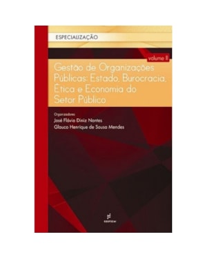 GESTÃO DE ORGANIZAÇÕES PÚBLICAS - ESTADO, BUROCRACIA, ÉTICA E ECONOMIA DO SETOR PÚBLICO