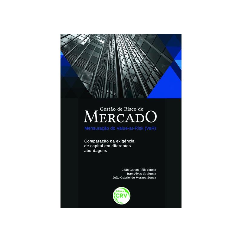 GESTÃO DE RISCO DE MERCADO MENSURAÇÃO DO VALUE-ATRISK (VAR): COMPARAÇÃO DA EXIGÊNCIA DE CAPITAL EM DIFERENTES ABORDAGENS