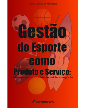 GESTÃO DO ESPORTE COMO PRODUTO E SERVIÇO: ENTRETENIMENTO, ESPETÁCULO, MÍ­DIA E NEGÓCIO