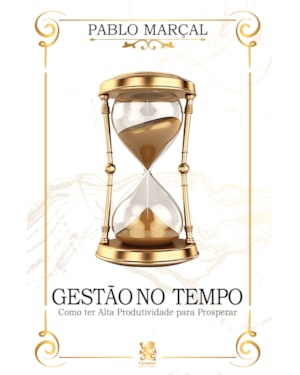 GESTÃO DO TEMPO - COMO TER ALTA PRODUTIVIDADE PARA PROSPERAR