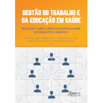 GESTÃO DO TRABALHO E DA EDUCAÇÃO EM SAÚDE: REFLEXÕES SOBRE A PRÁTICA INTERDISCIPLINAR EM MUNICÍPIOS CEARENSES