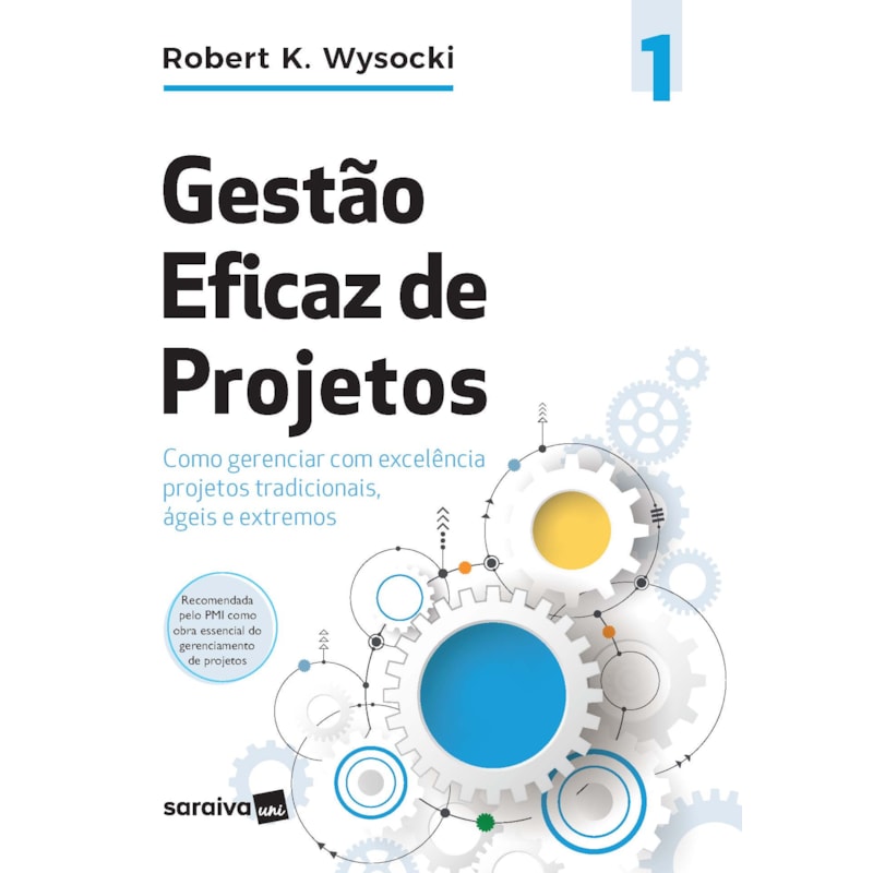GESTÃO EFICAZ DE PROJETOS: COMO GERENCIAR COM EXCELÊNCIA PROJETOS TRADICIONAIS, ÁGEIS E EXTREMOS (EFFECTIVE PROJECT MANAGEMENT)
