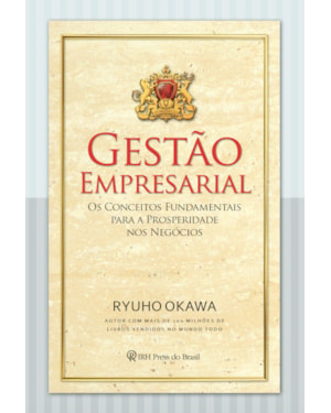 GESTÃO EMPRESARIAL - OS CONCEITOS FUNDAMENTAIS PARA A PROSPERIDADE NOS NEGÓCIOS