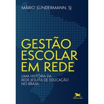 GESTÃO ESCOLAR EM REDE: UMA HISTÓRIA DA REDE JESUÍTA DE EDUCAÇÃO NO BRASIL