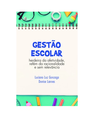 Gestão escolar: herdeira da afetividade, refém da racionalidade e sem relevância