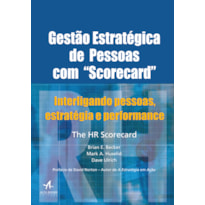 GESTÃO ESTRATÉGICA DE PESSOAS COM "SCORECARD": INTERLIGANDO PESSOAS, ESTRATÉGIA E PERFORMANCE