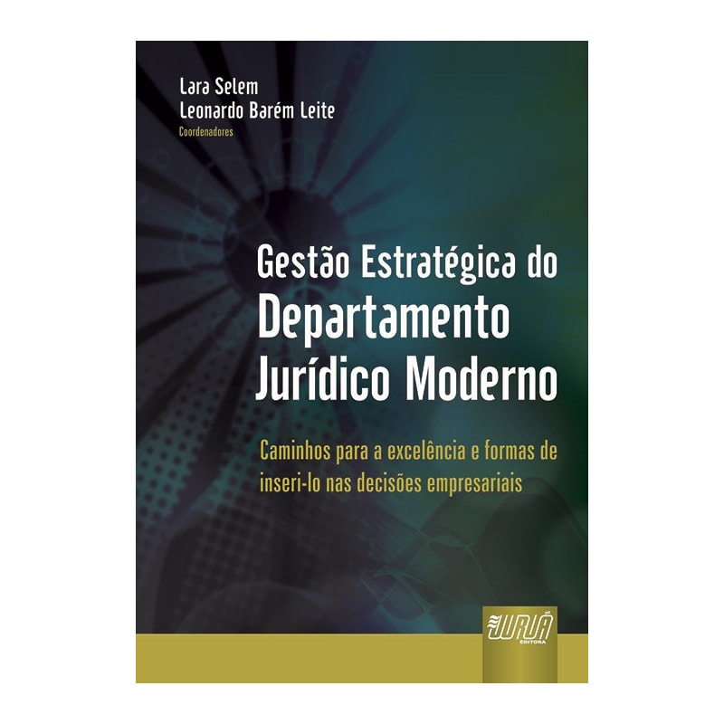 GESTÃO ESTRATÉGICA DO DEPARTAMENTO JURÍDICO MODERNO - CAMINHOS PARA A EXCELÊNCIA E FORMAS DE INSERI-LO NAS DECISÕES EMPRESARIAIS