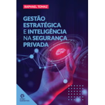 GESTÃO ESTRATÉGICA E INTELIGÊNCIA NA SEGURANÇA PRIVADA