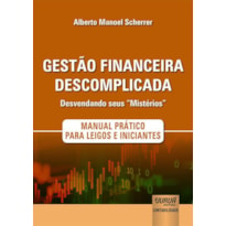 GESTÃO FINANCEIRA DESCOMPLICADA - DESVENDANDO SEUS "MISTÉRIOS" - MANUAL PRÁTICO PARA LEIGOS E INICIANTES