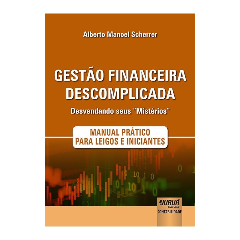 GESTÃO FINANCEIRA DESCOMPLICADA - DESVENDANDO SEUS "MISTÉRIOS" - MANUAL PRÁTICO PARA LEIGOS E INICIANTES