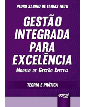 GESTÃO INTEGRADA PARA EXCELÊNCIA - MODELO DE GESTÃO EFETIVA - TEORIA E PRÁTICA