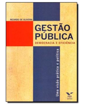 GESTAO PUBLICA DEMOCRACIA E EFICIENCIA - UMA VISAO PRATICA E POLITICA