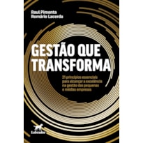 GESTÃO QUE TRANSFORMA: 21 PRINCÍPIOS ESSENCIAIS PARA ALCANÇAR A EXCELÊNCIA NA GESTÃO DAS PEQUENAS E MÉDIAS EMPRESAS