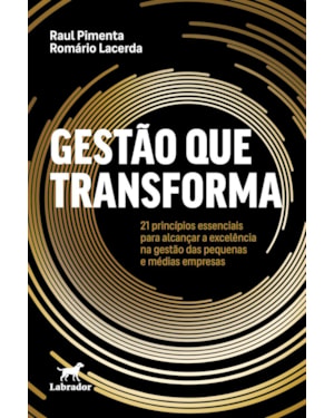 GESTÃO QUE TRANSFORMA: 21 PRINCÍPIOS ESSENCIAIS PARA ALCANÇAR A EXCELÊNCIA NA GESTÃO DAS PEQUENAS E MÉDIAS EMPRESAS